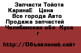 Запчасти Тойота КаринаЕ › Цена ­ 300 - Все города Авто » Продажа запчастей   . Челябинская обл.,Куса г.